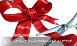 افتتاح 3 طرح کشاورزی در محمود آباد بمناسبت دهه مبارک فجر